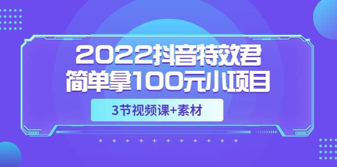 2022抖音特效君简单拿100元小项目，可深耕赚更多（3节视频课+素材）插图