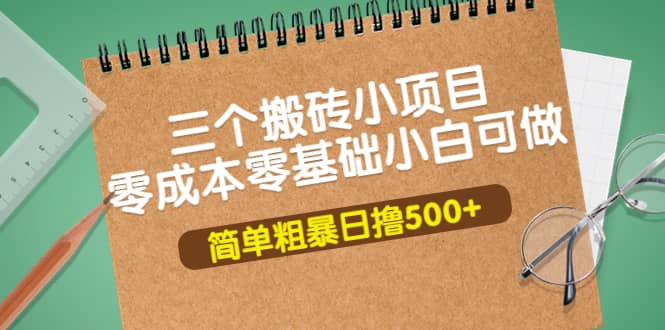 三个搬砖小项目，零成本零基础小白简单粗暴轻松日撸500+插图