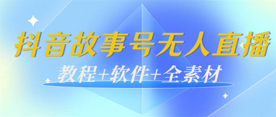 外边698的抖音故事号无人直播：6千人在线一天变现200（教程+软件+全素材）