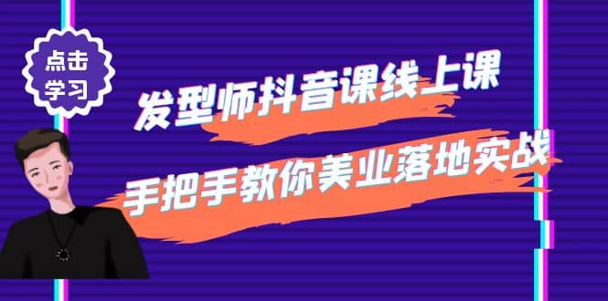 发型师抖音课线上课，手把手教你美业落地实战【41节视频课】