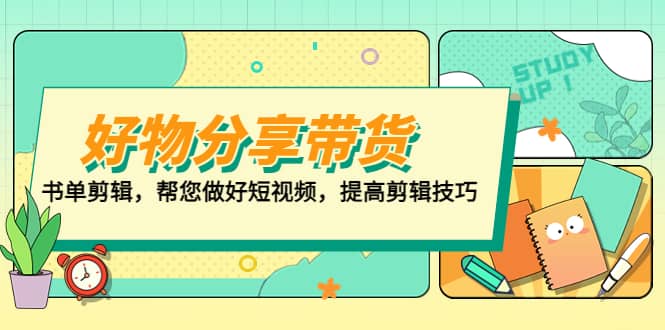 好物/分享/带货、书单剪辑，帮您做好短视频，提高剪辑技巧 打造百人直播间