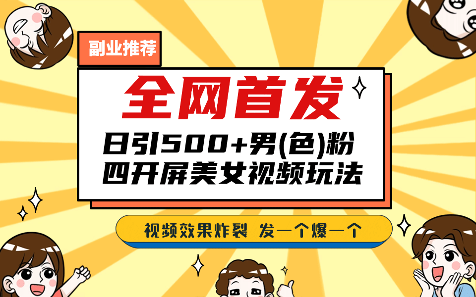 全网首发！日引500+老色批 美女视频四开屏玩法！发一个爆一个