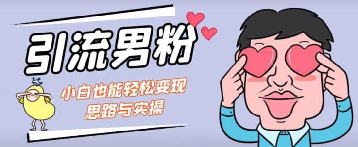 引流男粉 小白也能暴力变现的思路与实操【揭秘】插图