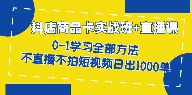 抖店商品卡实战班 直播课-8月 0-1学习全部方法 不直播不拍短视频日出1000单插图