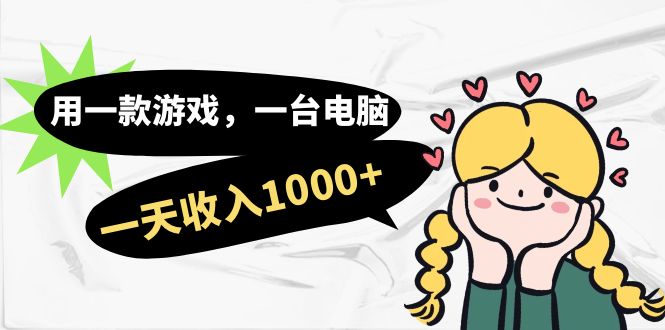用一款游戏，一台电脑，一天收入1000 ，上班时也可以做，小白也能做插图