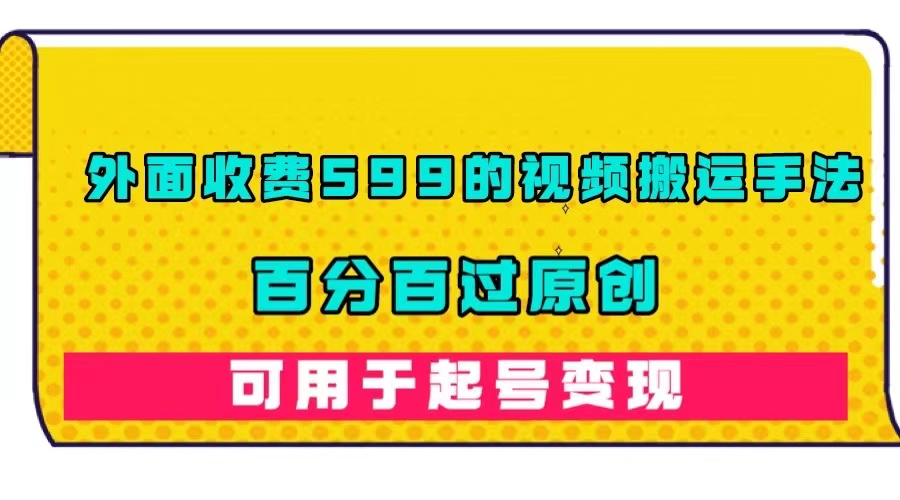 外面收费599的视频搬运手法，百分百过原创，可用起号变现插图