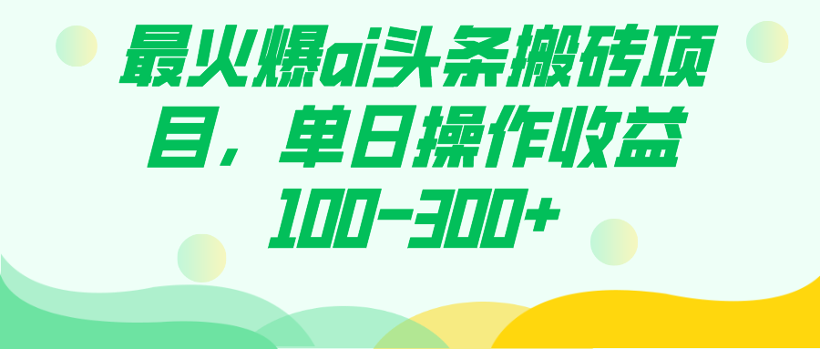 最火爆ai头条搬砖项目，单日操作收益100-300插图